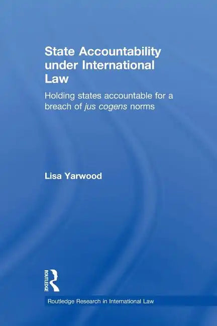 State Accountability Under International Law: Holding States Accountable for a Breach of Jus Cogens Norms - Paperback