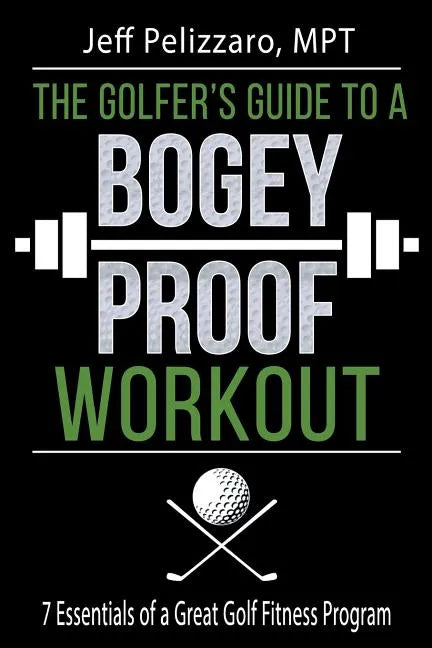 The Golfer's Guide to a Bogey Proof Workout: 7 Essentials to a Great Golf Fitness Program - Paperback