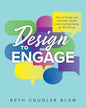 Design to Engage: How to Create and Facilitate a Great Learning Experience for Any Group - Paperback