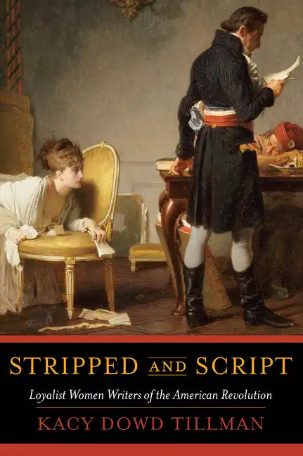 Stripped and Script: Loyalist Women Writers of the American Revolution - Paperback