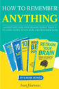 How to Remember Anything: Understand How Your Memory Works; Train It to Learn Faster, Retain More and Remember More - Paperback