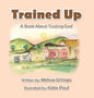 Trained Up: A Book about Trusting God - Hardcover