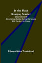 In the Flash Ranging Service; Observations of an American Soldier During His Service With the A.E.F. in France - Paperback