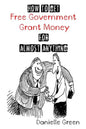 How to Get FREE Government Grant Money for Almost Anything: How to get free government grants and money - Paperback