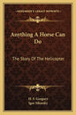 Anything A Horse Can Do: The Story Of The Helicopter - Paperback