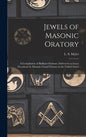 Jewels of Masonic Oratory: a Compilation of Brilliant Orations, Delivered on Great Occasions by Masonic Grand Orators in the United States - Hardcover