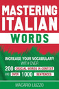 Mastering Italian Words: Increase Your Vocabulary with Over 200 Crucial Words in Context and Over 1000 Sentences - Paperback