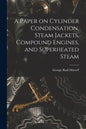 A Paper on Cylinder Condensation, Steam Jackets, Compound Engines, and Superheated Steam - Paperback