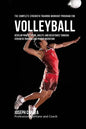 The Complete Strength Training Workout Program for Volleyball: Develop power, speed, agility, and resistance through strength training and proper nutr - Paperback