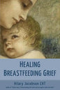 Healing Breastfeeding Grief: How mothers feel and heal when breastfeeding does not go as hoped - Paperback