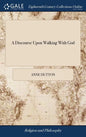 A Discourse Upon Walking With God: In a Letter to a Friend. Together With Some Hints Upon Joseph's Blessing, Deut. 33.13, &c. As Also a Brief Account - Hardcover