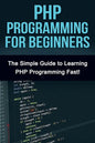 PHP Programming For Beginners: The Simple Guide to Learning PHP Fast! - Paperback