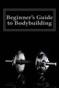Beginner's Guide to Bodybuilding - Paperback