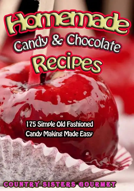 Homemade Candy & Chocolate Recipes: 175 Delicious Simple Old Fashioned Candy Ideas - Paperback