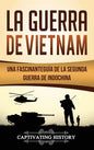 La Guerra de Vietnam: Una fascinante guía de la Segunda Guerra de Indochina - Hardcover