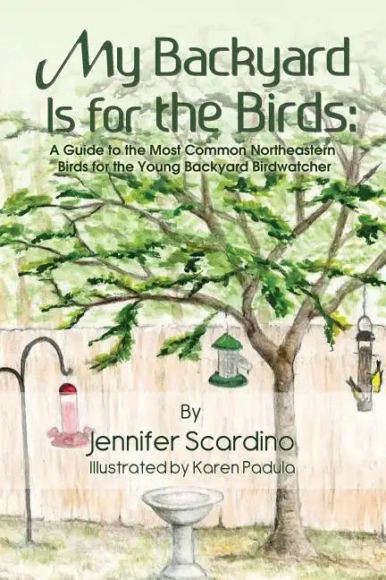 My Backyard Is for the Birds: A Guide to the Most Common Northeastern Birds for the Young Backyard Birdwatcher - Paperback