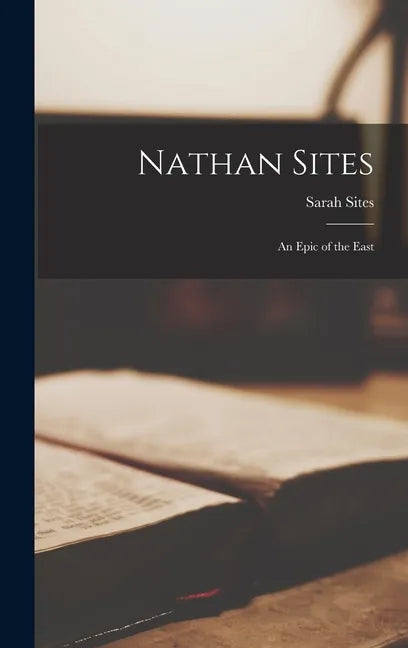 Nathan Sites; an Epic of the East - Hardcover