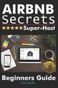 Airbnb Secrets Super-Host: Beginners Guide - Paperback