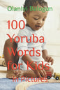 100 Yoruba Words for Kids: in Pictures - Paperback