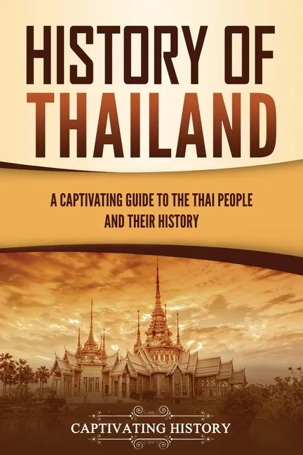History of Thailand: A Captivating Guide to the Thai People and Their History - Paperback
