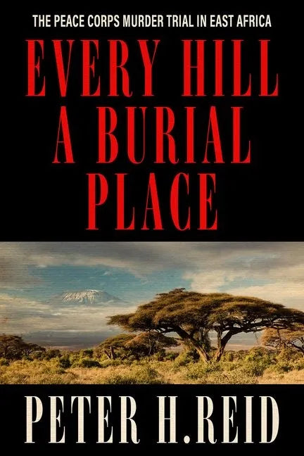 Every Hill a Burial Place: The Peace Corps Murder Trial in East Africa - Hardcover
