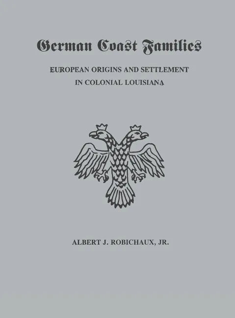 German Coast Families: European Origins and Settlement in Colonial Louisiana - Hardcover