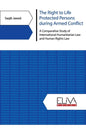 The Right to Life Protected Persons during Armed Conflict: A Comparative Study of International Humanitarian Law and Human Rights Law - Paperback