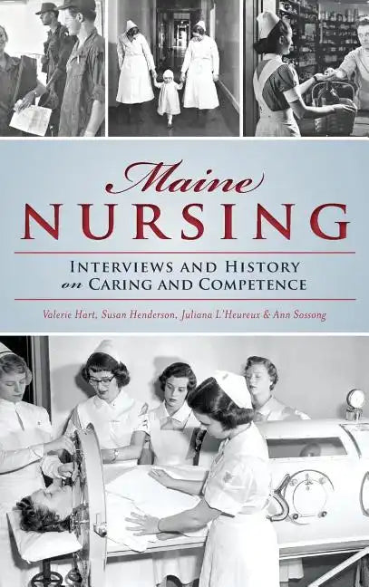 Maine Nursing: Interviews and History on Caring and Competence - Hardcover