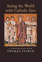 Seeing the World with Catholic Eyes: A Conversation with Thomas Storck - Hardcover