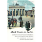 Mark Twain in Berlin Newly Discovered Stories & An Account of Twain's Berlin Adventures - Paperback