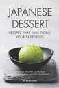 Japanese Dessert Recipes That Will Tickle Your Tastebuds: Japanese Dessert Cookbook with Simple and Easy Instructions - Paperback