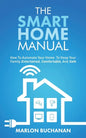 The Smart Home Manual: How To Automate Your Home To Keep Your Family Entertained, Comfortable, And Safe - Paperback