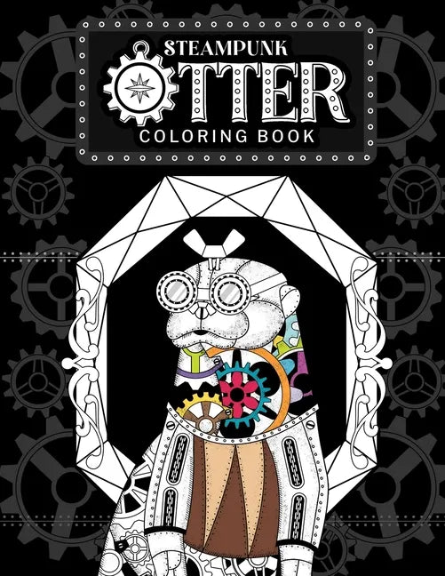 Steampunk Otter Coloring Book: Steampunk Gear Zentangle Patterns Pages, Stress Relief Activity Book with Funny Quotes, Gift for Otter Lovers - Paperback