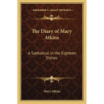 The Diary of Mary Atkins: A Sabbatical in the Eighteen Sixties - Paperback