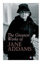 The Greatest Works of Jane Addams: Democracy and Social Ethics, the Spirit of Youth and the City Streets, a New Conscience and an Ancient Evil, Why Wo - Paperback