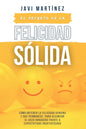 El secreto de la FELICIDAD SÓLIDA: Cómo obtener la FELICIDAD GENUINA y que permanece, para alcanzar el GOZO DURADERO frente a expectativas insatisfech - Paperback