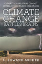Climate Change Baffles Brains: Climate Charlatans Commit Intellectual Fraud on Reason - Paperback