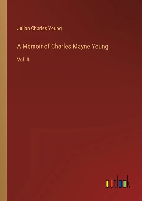 A Memoir of Charles Mayne Young: Vol. II - Paperback
