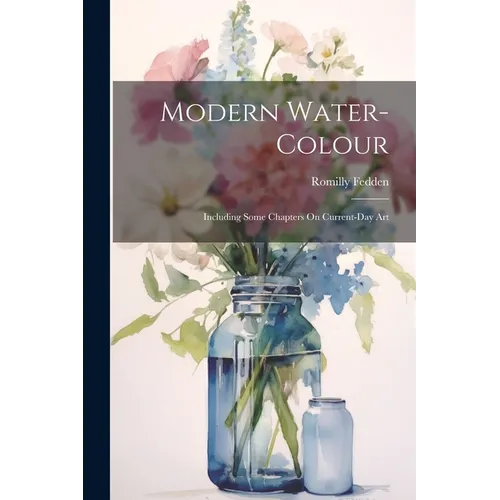 Modern Water-Colour: Including Some Chapters On Current-Day Art - Paperback
