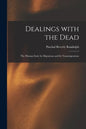 Dealings With the Dead; the Human Soul, Its Migrations and Its Transmigrations - Paperback