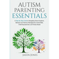 Autism Parenting Essentials: A Step-By-Step Guide to Navigating Schools Systems, Behavior and Sensory Management, Social Skills, Child Empowerment, - Paperback