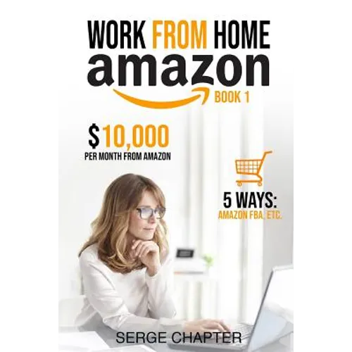 Work from Home Amazon Book 1: $10,000 per Month from Amazon - 5 Ways: Amazon FBA, Private Label, Retail Arbitrage, Delivery Fulfillment Warehouse As - Paperback