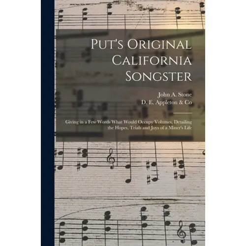 Put's Original California Songster: Giving in a Few Words What Would Occupy Volumes, Detailing the Hopes, Trials and Joys of a Miner's Life - Paperback