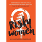 Risky Women: How To Reach the Top Levels of Leadership or Know When It's Time to Get the Hell Out - Hardcover