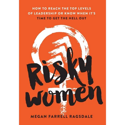 Risky Women: How To Reach the Top Levels of Leadership or Know When It's Time to Get the Hell Out - Hardcover