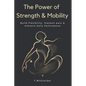 The Power of Strength & Mobility: Build Flexibility, Prevent Pain, & Enhance Daily Performance - Paperback