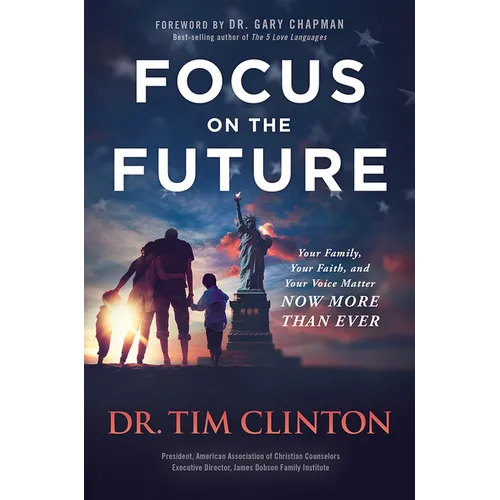 Focus on the Future: Your Family, Your Faith, and Your Voice Matter Now More Than Ever - Hardcover