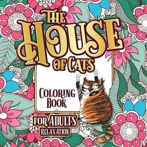 The House of Cats: A Fun Coloring Gift Book for Cat Lovers & Adults Relaxation with Stress Relieving Floral Designs, Funny Quotes and Ple - Paperback