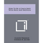 How to Be a Crack Shot with Rifle and Shotgun - Paperback