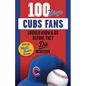 100 Things Cubs Fans Should Know & Do Before They Die - Paperback